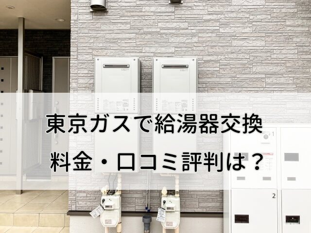 東京ガスの給湯器交換にかかる料金・口コミ評判を調査